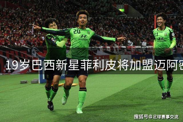 19岁巴西新星菲利皮将加盟迈阿密国际队